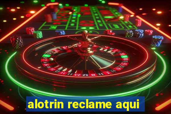 alotrin reclame aqui